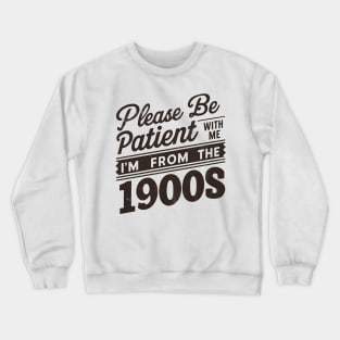 Please Be Patient With Me I'm From The 1900s Crewneck Sweatshirt